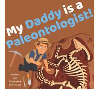 My Daddy is a Paleontologist!: An Educational Rhyming STEM Picture Book About Fossils, Dinosaurs, and Digging Up the Past (The Flyling Lab: Science (Careers for Kids Ages 2-6))