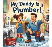 My Daddy Is a Plumber!: A Cozy Story About Helping Others, Solving Problems, and Daddy's Important Job (My Daddy Series)