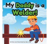 My Daddy Is A Welder!: An Educational Children’s Picture Book About Skilled Trade Careers (The Beeling Hive: Skilled Trades (Careers for Kids Ages 2-6))
