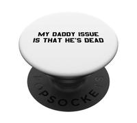 My Daddy Issue Is He's Dead Funny Dark Humor Quote Saying PopSockets Adhesive PopGrip