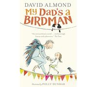 My Dad's a Birdman: A funny, tender tale about grief and hope for ages 8, 9, 10, 11 from a master storyteller, author of SKELLIG