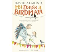 My Dad's a Birdman : A funny, tender tale about grief and hope for ages 8, 9, 10, 11 from a master storyteller, author of SKELLIG