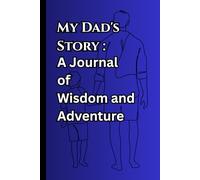 My Dad's Story: A Journal of Wisdom and Adventure: For the Man Who Taught Me Everything I Know