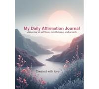 My Daily Affirmation Journal: A journey of self-love, mindfulness, and growth