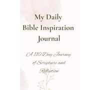 My Daily Bible Inspiration Journal: A 110 Day Journey of Scripture and Reflection