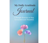 My Daily Gratitude Journal: A Simple Practice to Stay Grounded and Thankful
