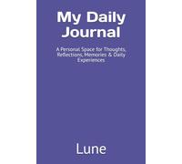 My Daily Journal: A Personal Space for Thoughts, Reflections, Memories & Daily Experiences