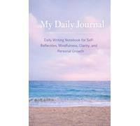 My Daily Journal: Daily Writing Notebook for Self-Reflection, Mindfulness, Clarity, and Personal Growth