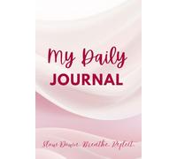 My Daily Journal: Slow Down. Breathe. Reflect: For Mindfulness, Gratitude, and Daily Reflection