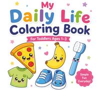 My Daily Life Coloring Book for Toddlers Ages 1-3: Fun Everyday Objects, Food, Clothes & Bathroom Items | Big Simple Designs with Bold Lines for Little Hands
