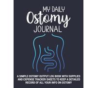 My Daily Ostomy Journal: a Simple Ostomy Output Log Book with Supplies and Expense Tracker Sheets to Keep a Detailed Record of all your Info on ... Ostomy Patients and Caregiver Or Nurse.