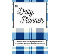 My Daily Planner: Undated Productivity Organizer with To-Do Lists, Priorities & Wellness Tracker