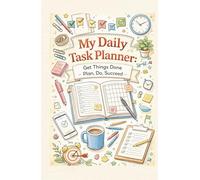 My Daily Task Planner: Get Things Done - Plan, Do, Succeed: A Simple Journal to Organize Your Day and Achieve Your Goals (Personal Development)