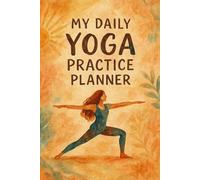 My Daily Yoga Practice Planner: Track Your Sessions, Set Goals, and Reflect on Your Yoga Journey | 120 Pages | 6x9 Inches
