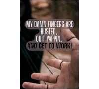 My Damn Fingers Are Busted, Quit Yappin, And Get To Work!: Funny Notebook, Gag Gift Notebook, Motivational Notebook
