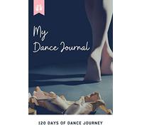 My Dance Journal| 120 Days of Dance Journey: Dance Practice Log Book: Journal for Memorizing Dancing Routines| Dancer Record of Learnings for ... Journal for Dancers Choreography Notebook