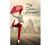 My Dance Journal Notebook - Gift for Dancers for Writing, Journaling, Contemporary Dance, Choreography Note Taking Book: Dancer Journal for Girls and Adults