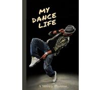 My Dance Life: A Weekly Planner; hip hop rehearsal, performance and audition agenda, male dancers, undated pages, students, teachers, choreographers, paperback gifts (Chaves House Dance Journals)