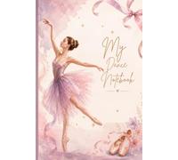 My Dance Notebook: A Simple Journal for Dancers to Record Practice, Progress, Goals & Ideas