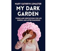 My Dark Garden: Poems and Meditations for Life During and After Diagnosis (My Dark Garden Series)