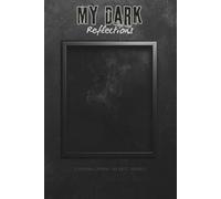 My Dark Reflections: A Personal Lined Journal for Deep Thoughts, Self Reflection and Private Writing (120 Pages)