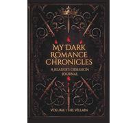 My Dark Romance Chronicles: The Ultimate Reader’s Obsession Journal | Track Every Villain, Trope & Morally Gray Moment | Volume 1: The Villain