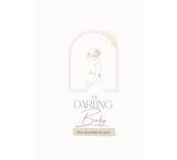 My Darling Baby: Our Journey To You: A timeless pregnancy journal covering everything from parents story, finding out, right upto the delivery of your new baby
