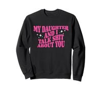 My Daughter And I Talk Shit About You Funny Mom Dad Sweatshirt