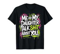 My Daughter and I Talk Shit About You - Funny Mom Dad T-Shirt