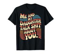 My Daughter and I Talk Shit About You - Funny Mom Dad T-Shirt