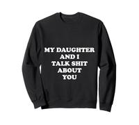 My Daughter and I Talk Shit About You - Funny Mom or Dad Sweatshirt