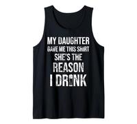 My Daughter Gave Me This Shirt She's The Reason I Drink Tank Top