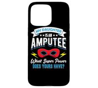 My Daughter Is An Amputee One Legged Mom Dad Of Arm Amputee Case for iPhone 15 Pro Max