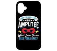 My Daughter Is An Amputee One Legged Mom Dad Of Arm Amputee Case for iPhone 16 Plus
