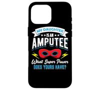 My Daughter Is An Amputee One Legged Mom Dad Of Arm Amputee Case for iPhone 16 Pro Max
