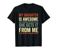 My Daughter is Awesome She Gets It from Me Funny Proud Dad T-Shirt