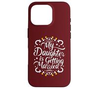 My daughter Is Getting Married Proud Parent's Wedding Wishes Case for iPhone 16 Pro