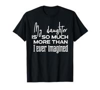 My Daughter is so Much More Than I Ever Imagined T-Shirt