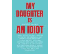 MY DAUGHTER IS WONDERFUL AND ONLY AN IDIOT CANNOT SEE THAT: Prank daughter this funny gift of FAKE BOOK COVER lined journal. Funny gag for anytime of ... all occasions. Be prepared for the reaction.