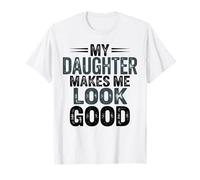 My Daughter Makes Me Look Good Funny Dad T-Shirt