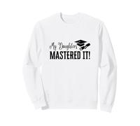 My Daughter Mastered It Masters Degree Graduation Funny MBA Sweatshirt