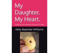 My Daughter. My Heart.: Thinking out loud after the loss of a child