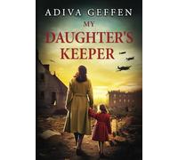 My Daughter’s Keeper: A WW2 Historical Novel, Based on a True Story of a Jewish Holocaust Survivor (Heart-wrenching WWII Family Fiction)