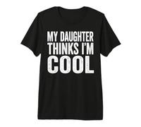 My Daughter Thinks Im Cool Fathers Day Dad Premium T-Shirt