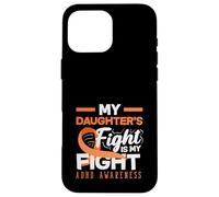 My Daughters Fight Is My Fight ADHD Awareness Orange Ribbon Case for iPhone 16 Pro Max
