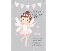 My Day as a Flower Girl, An Activity & Memory Book to record your special day as a Flower Girl: Wedding Memory, Colouring and Activity Book including ... Special Message Page (Wedding Day Essentials)