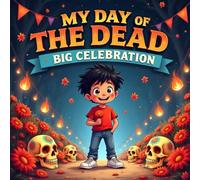 My Day of The Dead Big Celebration Book for Kids: A Heartwarming Storybook Teaching the Importance of Celebrating Family Traditions and Cultural Heritage