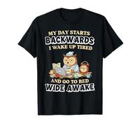 My Day Starts Backwards i Wake up Tired go to Bed Wide Awake T-Shirt