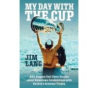 My Day with the Cup: NHL Players Tell Their Stories about Hometown Celebrations with Hockey's Greatest Trophy