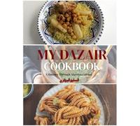 MY Dazair Cookbook: A Journey Through Algerian Cuisine - Heritage Recipes from the Maghreb, Kabyle, Chaoui, and Saharan Traditions”